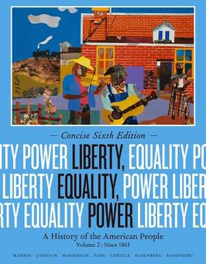 Liberty, Equality, Power: A History of the American People, Volume II: Since 1863, Concise Edition by James M. McPherson, John M. Murrin, Paul E. Johnson