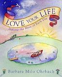 Love Your Life: Making the Most of Each Day by Barbara Milo Ohrbach