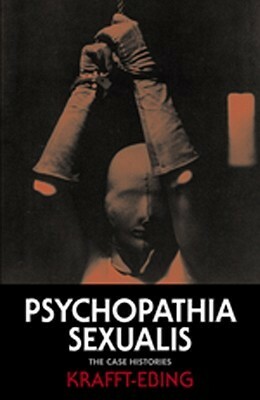 Psychopathia Sexualis: The Case Histories by Richard von Krafft-Ebing