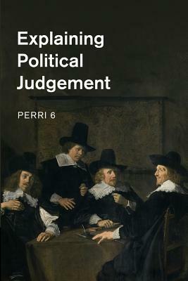 Explaining Political Judgement by Perri 6