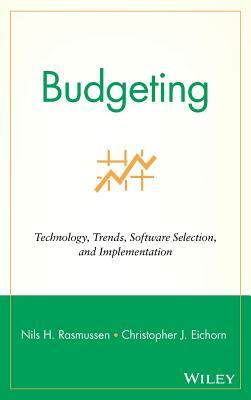Budgeting: Technology, Trends, Software Selection, and Implementation by Nils H. Rasmussen, Christopher J. Eichorn