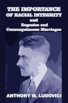 The Importance of Racial Integrity and Eugenics and Consanguineous Marriages by Anthony M. Ludovici