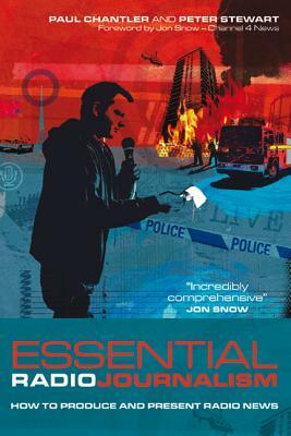 Essential Radio Journalism: How to Produce and Present Radio News by Peter Stewart, Paul Chantler