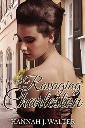 Ravaging Charleston: A historical romance by Hannah J. Walter, Stacy Juba