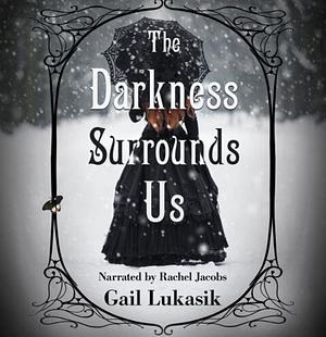 The Darkness Surrounds Us by Gail Lukasik