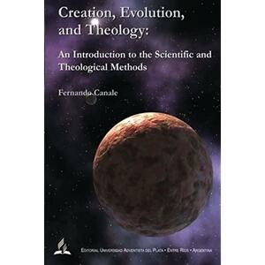 Creation, Evolution, and Theology: An Introduction to the Scientific and Theological Methods by Fernando Canale, John Templeton Baldwin