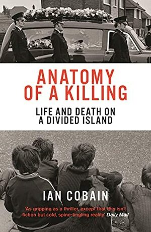Anatomy of a Killing: Life and Death on a Divided Island by Ian Cobain