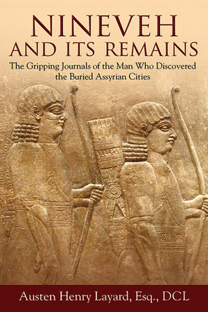 Nineveh and Its Remains by Austen Henry Layard