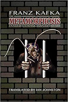 The Metamorphosis, A Hunger Artist, In the Penal Colony, and Other Stories by Franz Kafka