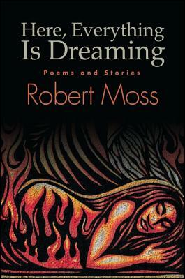 Here, Everything Is Dreaming: Poems and Stories by Robert Moss