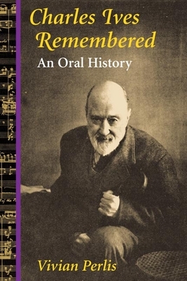Charles Ives Remembered: An Oral History by Vivian Perlis