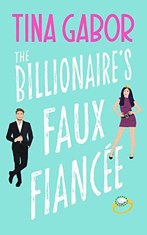 The Billionaire's Faux Fiancée by Tina Gabor