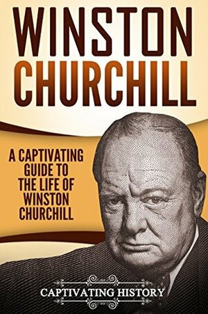 Winston Churchill: A Captivating Guide to the Life of Winston S. Churchill by Captivating History