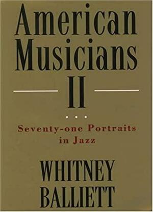 American Musicians II: Seventy-Two Portraits in Jazz by Whitney Balliett