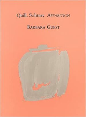 Quill, Solitary Apparition by Barbara Guest