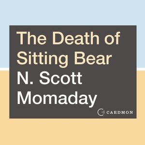 The Death of Sitting Bear: New and Selected Poems by N. Scott Momaday