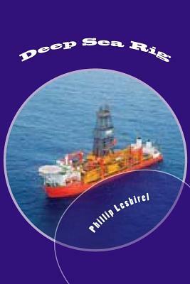 Deep Sea Rig: The fight to stave off a catastophic event by Phillip Lesbirel