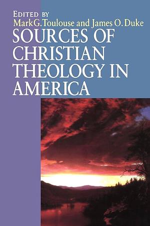 Sources of Christian Theology in America by Mark G. Toulouse, James O. Duke