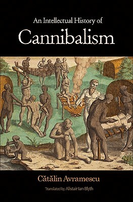 An Intellectual History of Cannibalism by C&#259;t&#259;lin Avramescu