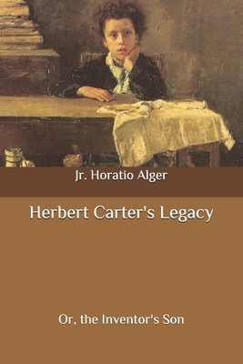 Herbert Carter's Legacy: Or, the Inventor's Son by Horatio Alger