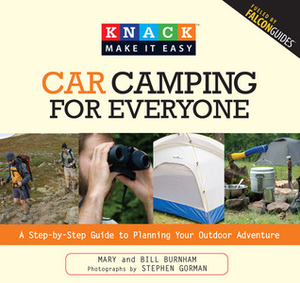 Knack Car Camping for Everyone: A Step-By-Step Guide To Planning Your Outdoor Adventure (Knack: Make It Easy) by Steve Gorman, Stephen Gorman, Mary Burnham, Bill Burnham