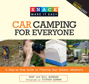 Knack Car Camping for Everyone: A Step-By-Step Guide To Planning Your Outdoor Adventure (Knack: Make It Easy) by Steve Gorman, Bill Burnham, Stephen Gorman, Mary Burnham