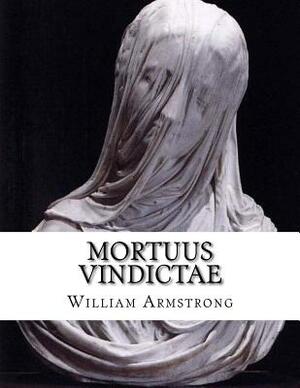 Mortuus Vindictae: Dead Vengence by William Armstrong