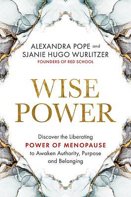 Wise Power: Discover the Liberating Power of Menopause to Awaken Authority, Purpose and Belo nging by Sjanie Hugo Wurlitzer, Alexandra Pope, Alexandra Pope