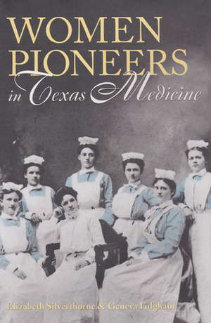 Women Pioneers in Texas Medicine by Geneva Fulgham, Elizabeth Silverthorne