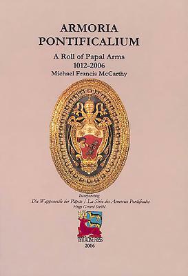 Armoria Pontificalium: A Roll of Papal Arms, 1012-2006 by Michael McCarthy