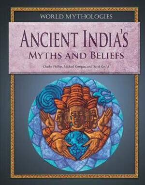 Ancient India's Myths and Beliefs by Michael Kerrigan, David Gould, Charles Phillips