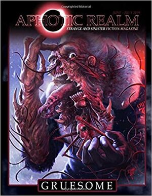 GRUESOME (Aphotic Realm Magazine) by Lachlan Watt, Brianna Fenty, Augie Peterson, Jordan Gerdes, Joe Koch, Aphotic Realm, Damascus Mincemeyer, Michael Carter, Toni Miller, Tom Over