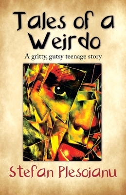 Tales of a Weirdo: A gritty, gutsy teenage story by Stefan Plesoianu