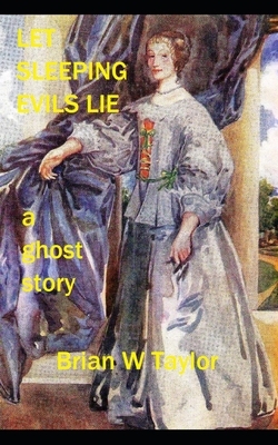Let Sleeping Evils Lie: a ghost story by Brian W. Taylor