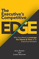 The Executive's Competitive Edge: Why You Need to Leverage the Talents &amp; Time of an Executive Assistant by Joan Burge, James Bristow