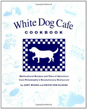 White Dog Cafe Cookbook: Multicultural Recipes and Tales of Adventure from Philadelphia's Revolutionary Restaurant by Judy Wicks, Elizabeth Fitzgerald, Kevin Von Klause, Mardee Haidin Regan