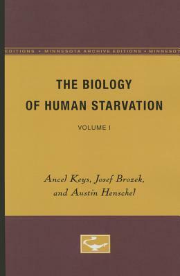 The Biology of Human Starvation: Volume I by Austin Henschel, Ancel Keys, Josef Brozek