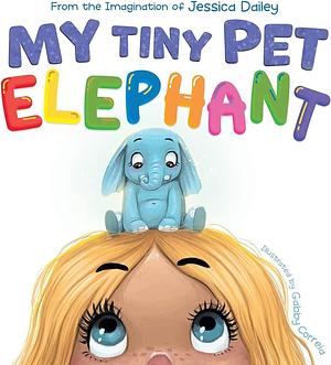 My Tiny Pet Elephant by Jessica Dailey