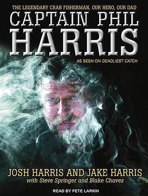 Captain Phil Harris: The Legendary Crab Fisherman, Our Hero, Our Dad: Library Edition by Josh Harris, Josh Harris, Jake Harris, Steve Springer