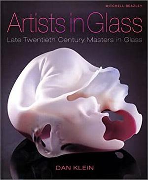 Artists In Glass:  Late Twentieth Century Masters In Glass by Dan Klein