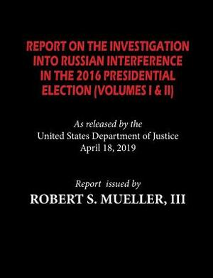 The Mueller Report: Report On The Investigation Into Russian Interference in The 2016 Presidential Election (Volumes I & II) by Robert S. Mueller