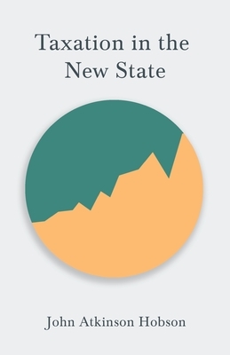 Taxation in the New State by John Atkinson Hobson