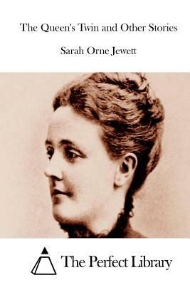 The Queen's Twin and Other Stories by Sarah Orne Jewett