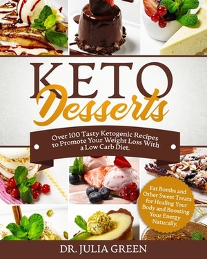 Keto Desserts: Over 100 Tasty Ketogenic Recipes to Promote Your Weight Loss With a Low Carb Diet. Fat Bombs and Other Sweet Treats fo by Julia Green