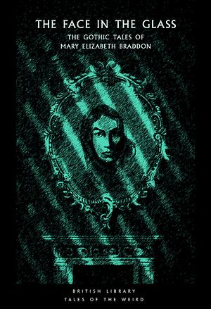 The Face in the Glass: The Gothic Tales of Mary Elizabeth Braddon by Mary Elizabeth Braddon