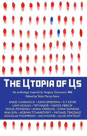 The Utopia of Us: An Anthology Inspired by Yevgeny Zamyatin's We by Teika Marija Smits