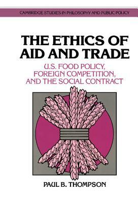 The Ethics of Aid and Trade by Paul B. Thompson