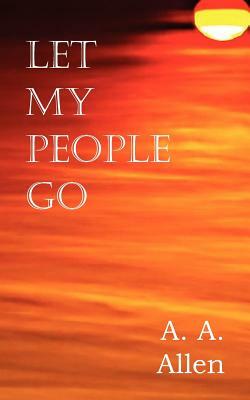 Let My People Go by A. a. Allen