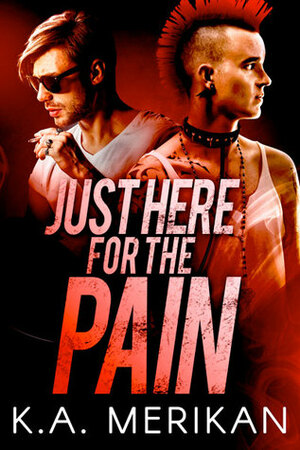 Just Here for the Pain by K.A. Merikan