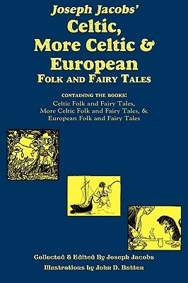 Joseph Jacobs' Celtic, More Celtic, and European Folk and Fairy Tales by Joseph Jacobs